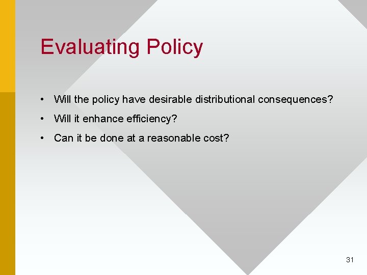 Evaluating Policy • Will the policy have desirable distributional consequences? • Will it enhance