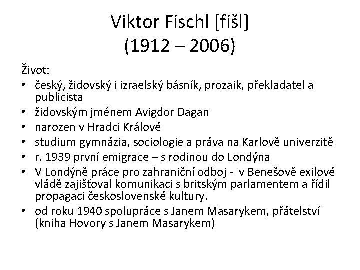 Viktor Fischl [fišl] (1912 – 2006) Život: • český, židovský i izraelský básník, prozaik,