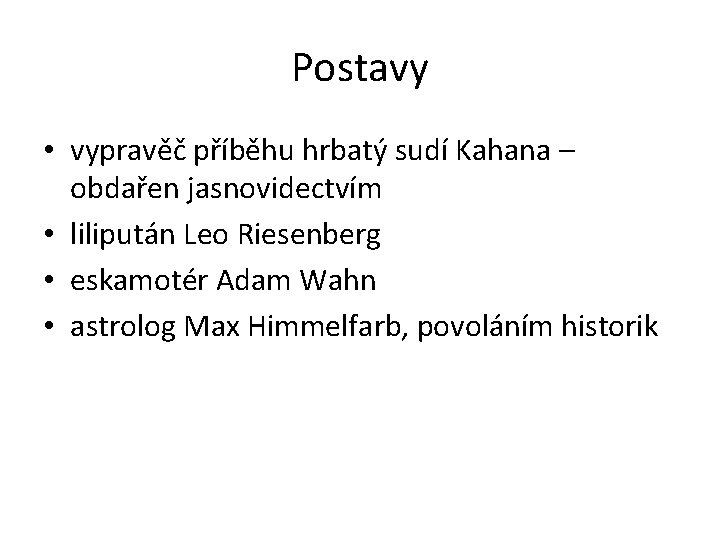 Postavy • vypravěč příběhu hrbatý sudí Kahana – obdařen jasnovidectvím • lilipután Leo Riesenberg