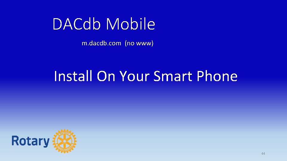 DACdb Mobile m. dacdb. com (no www) Install On Your Smart Phone 44 