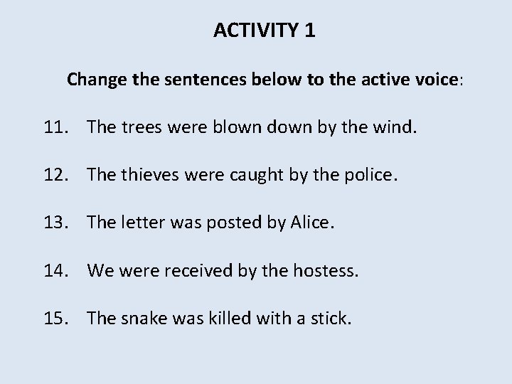 ACTIVITY 1 Change the sentences below to the active voice: 11. The trees were