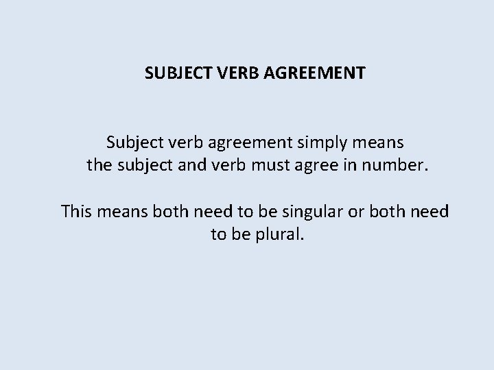 SUBJECT VERB AGREEMENT Subject verb agreement simply means the subject and verb must agree