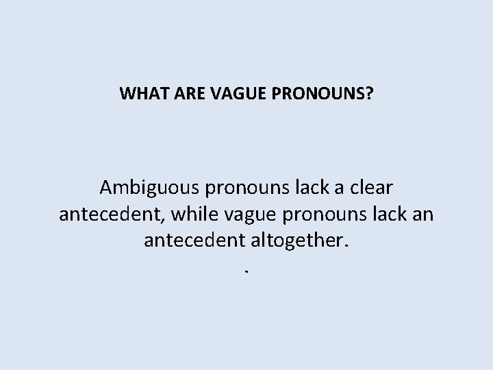 WHAT ARE VAGUE PRONOUNS? Ambiguous pronouns lack a clear antecedent, while vague pronouns lack