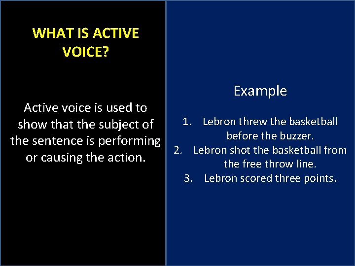WHAT IS ACTIVE VOICE? Example Active voice is used to 1. Lebron threw the