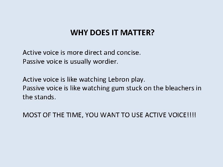 WHY DOES IT MATTER? Active voice is more direct and concise. Passive voice is