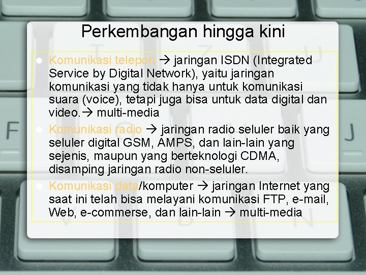 Perkembangan hingga kini Komunikasi telepon jaringan ISDN (Integrated Service by Digital Network), yaitu jaringan