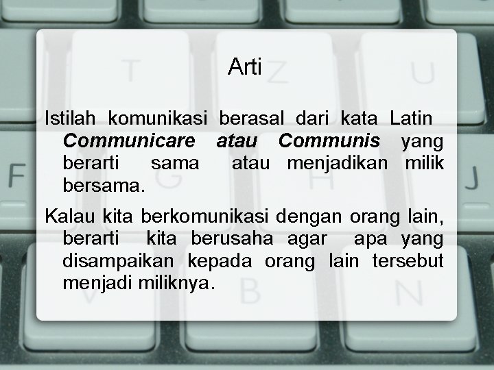 Arti Istilah komunikasi berasal dari kata Latin Communicare atau Communis yang berarti sama atau