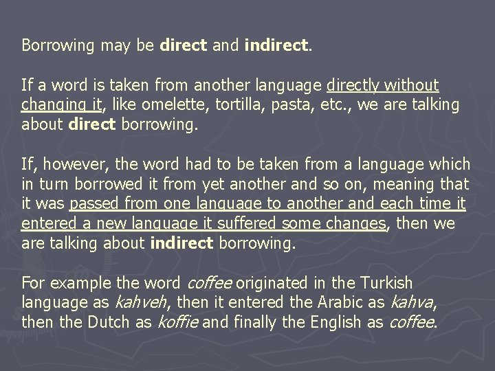 Borrowing may be direct and indirect. If a word is taken from another language
