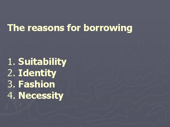 The reasons for borrowing 1. Suitability 2. Identity 3. Fashion 4. Necessity 