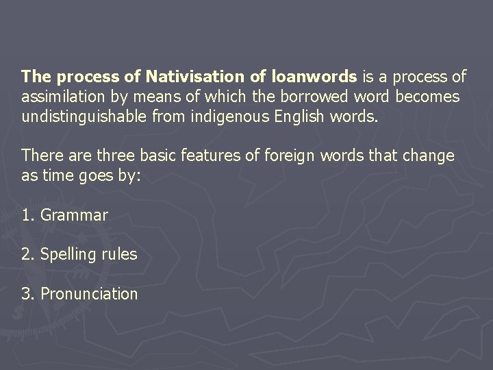 The process of Nativisation of loanwords is a process of assimilation by means of