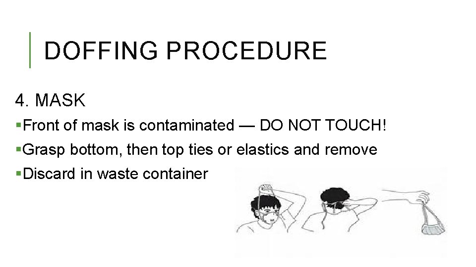 DOFFING PROCEDURE 4. MASK §Front of mask is contaminated — DO NOT TOUCH! §Grasp