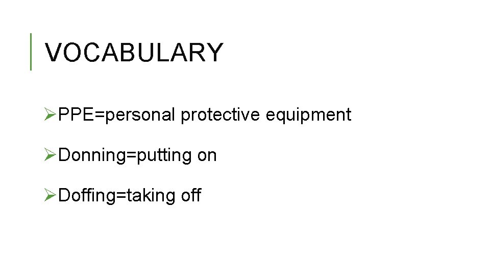 VOCABULARY ØPPE=personal protective equipment ØDonning=putting on ØDoffing=taking off 