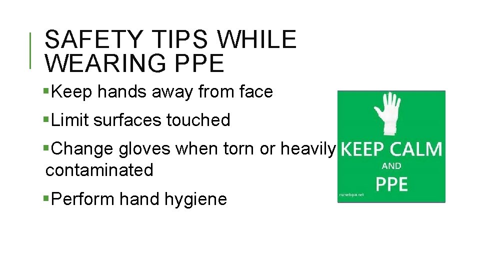SAFETY TIPS WHILE WEARING PPE §Keep hands away from face §Limit surfaces touched §Change