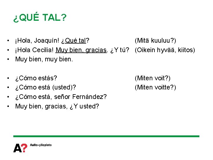 ¿QUÉ TAL? • ¡Hola, Joaquín! ¿Qué tal? (Mitä kuuluu? ) • ¡Hola Cecilia! Muy