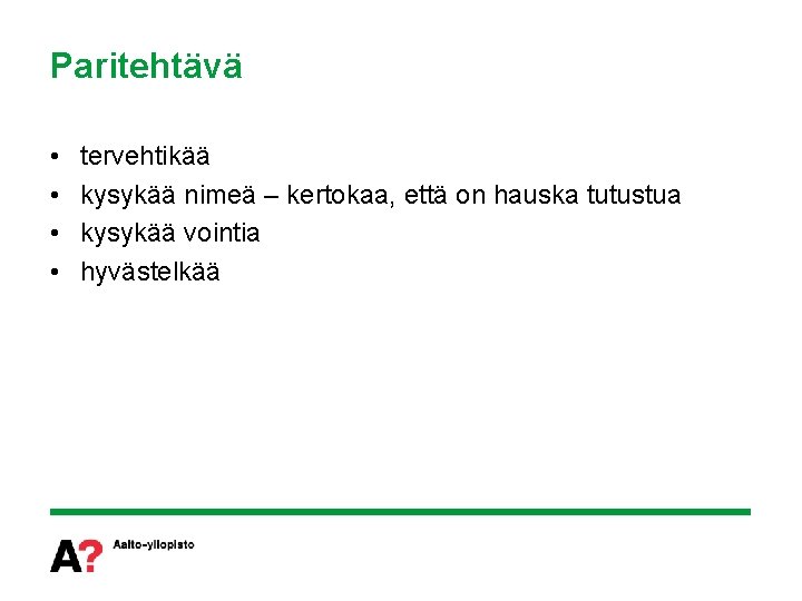 Paritehtävä • • tervehtikää kysykää nimeä – kertokaa, että on hauska tutustua kysykää vointia