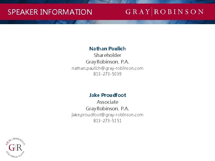 SPEAKER INFORMATION Nathan Paulich Shareholder Gray. Robinson, P. A. nathan. paulich@gray-robinson. com 813 -273