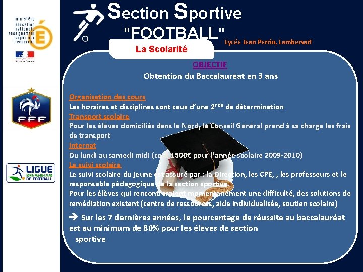 Section Sportive "FOOTBALL"Lycée Jean Perrin, Lambersart La Scolarité OBJECTIF Obtention du Baccalauréat en 3