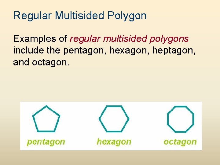 Regular Multisided Polygon Examples of regular multisided polygons include the pentagon, hexagon, heptagon, and