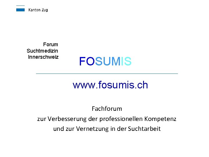 Forum Suchtmedizin Innerschweiz FOSUMIS www. fosumis. ch Fachforum zur Verbesserung der professionellen Kompetenz und