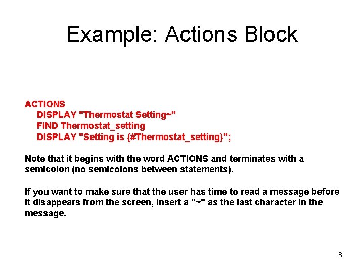 Example: Actions Block ACTIONS DISPLAY "Thermostat Setting~" FIND Thermostat_setting DISPLAY "Setting is {#Thermostat_setting}"; Note