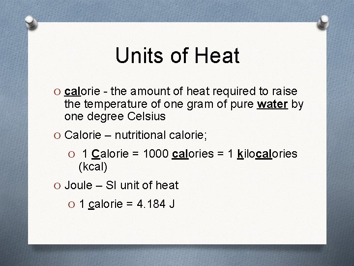 Units of Heat O calorie - the amount of heat required to raise the