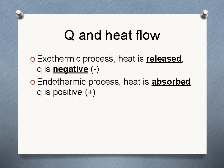 Q and heat flow O Exothermic process, heat is released, q is negative (-)