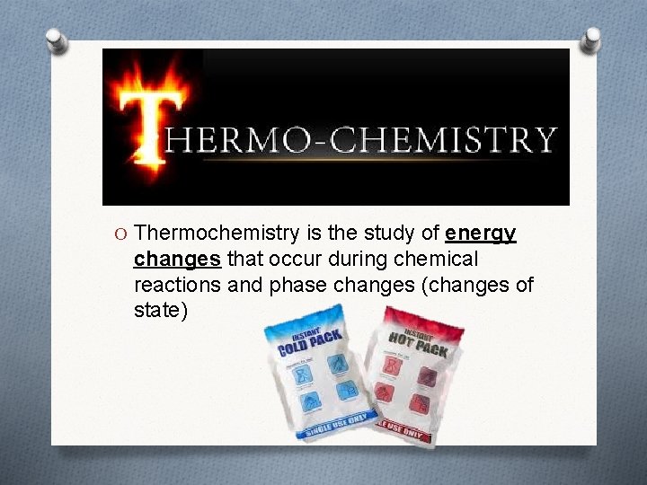 O Thermochemistry is the study of energy changes that occur during chemical reactions and