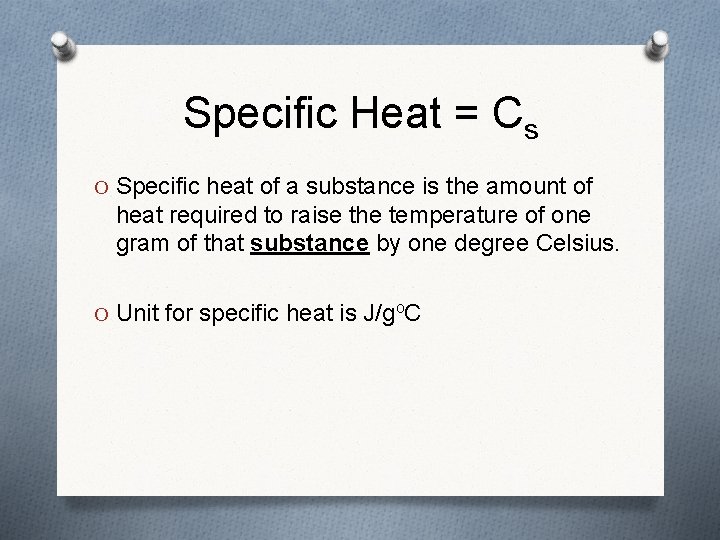 Specific Heat = Cs O Specific heat of a substance is the amount of