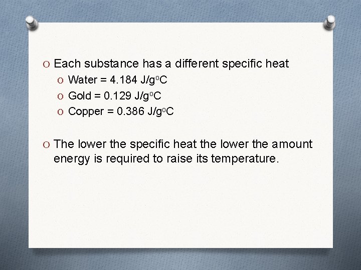 O Each substance has a different specific heat O Water = 4. 184 J/go.