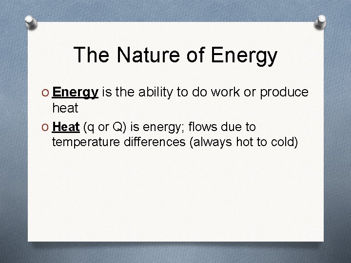 The Nature of Energy O Energy is the ability to do work or produce