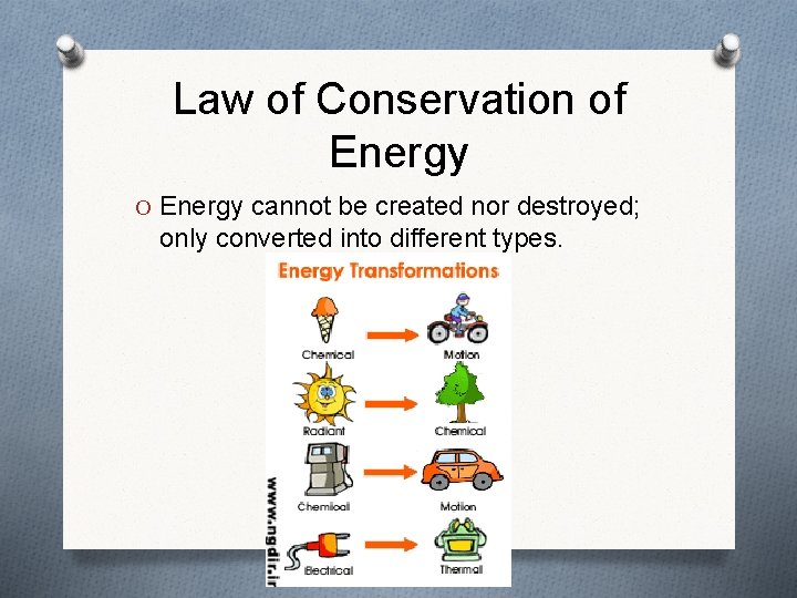Law of Conservation of Energy O Energy cannot be created nor destroyed; only converted