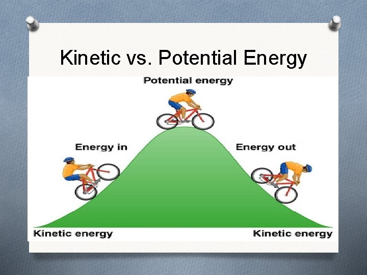 Kinetic vs. Potential Energy O Two main types of energy—kinetic and potential O Kinetic—energy