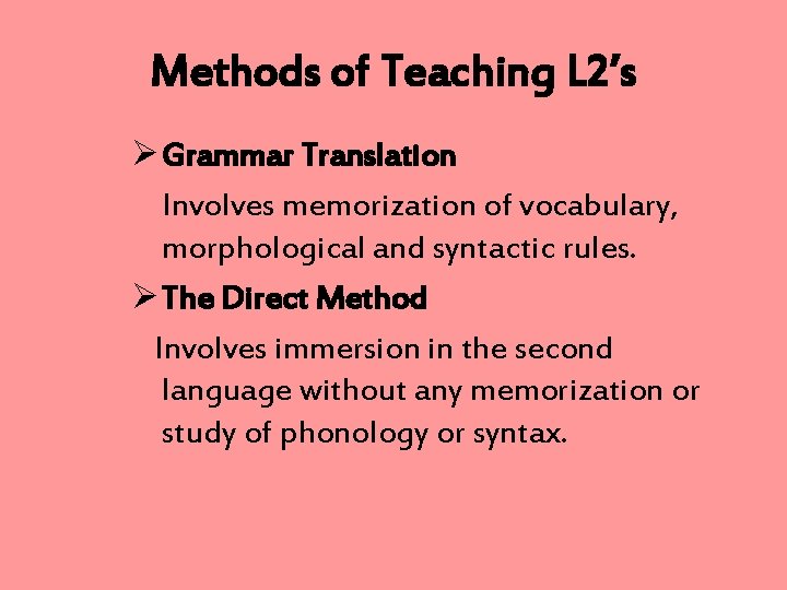 Methods of Teaching L 2’s Ø Grammar Translation Involves memorization of vocabulary, morphological and