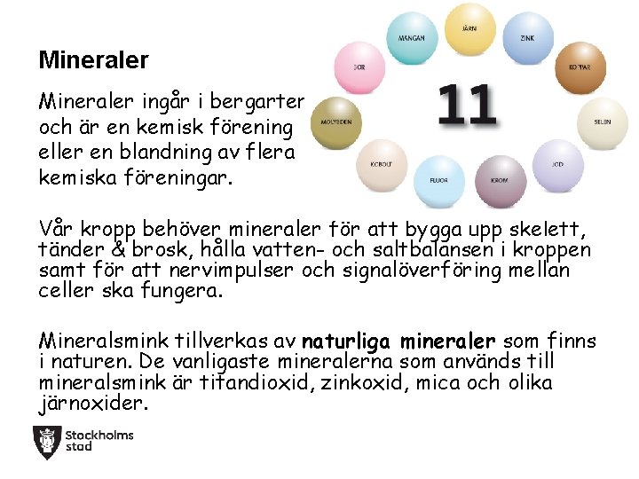 Mineraler ingår i bergarter och är en kemisk förening eller en blandning av flera