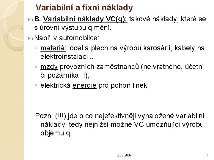 Variabilní a fixní náklady B. Variabilní náklady VC(q): takové náklady, které se s úrovní