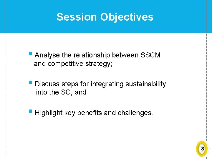 Session Objectives § Analyse the relationship between SSCM and competitive strategy; § Discuss steps