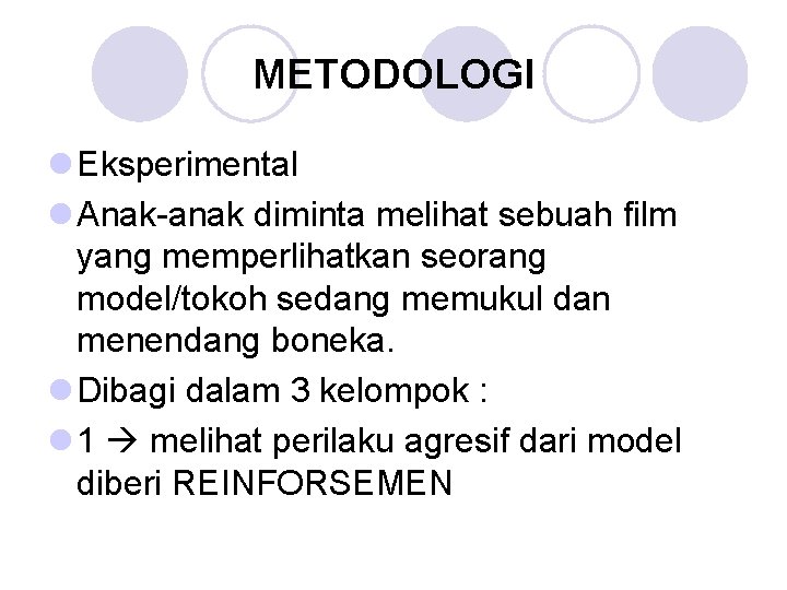 METODOLOGI l Eksperimental l Anak-anak diminta melihat sebuah film yang memperlihatkan seorang model/tokoh sedang