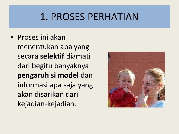 1. PROSES PERHATIAN • Proses ini akan menentukan apa yang secara selektif diamati dari