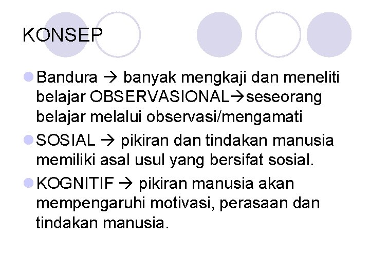 KONSEP l Bandura banyak mengkaji dan meneliti belajar OBSERVASIONAL seseorang belajar melalui observasi/mengamati l