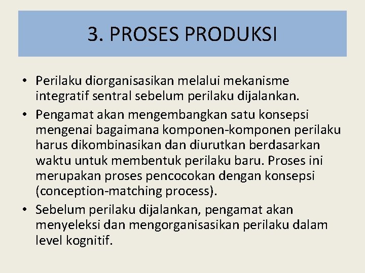 3. PROSES PRODUKSI • Perilaku diorganisasikan melalui mekanisme integratif sentral sebelum perilaku dijalankan. •