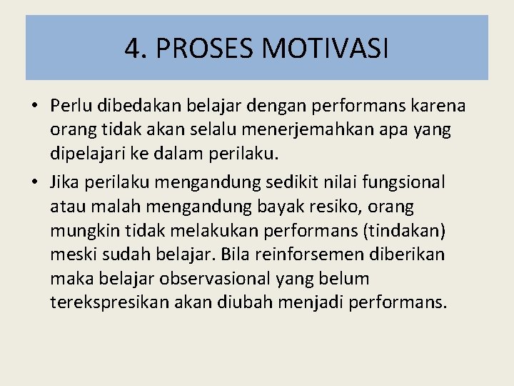 4. PROSES MOTIVASI • Perlu dibedakan belajar dengan performans karena orang tidak akan selalu