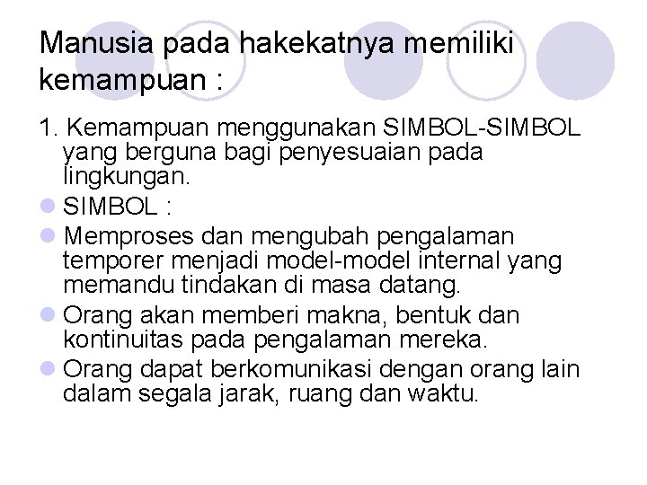 Manusia pada hakekatnya memiliki kemampuan : 1. Kemampuan menggunakan SIMBOL-SIMBOL yang berguna bagi penyesuaian