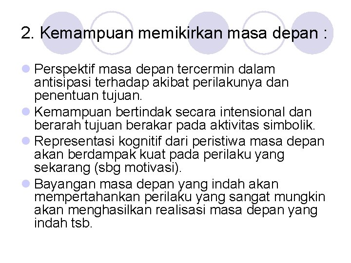 2. Kemampuan memikirkan masa depan : l Perspektif masa depan tercermin dalam antisipasi terhadap