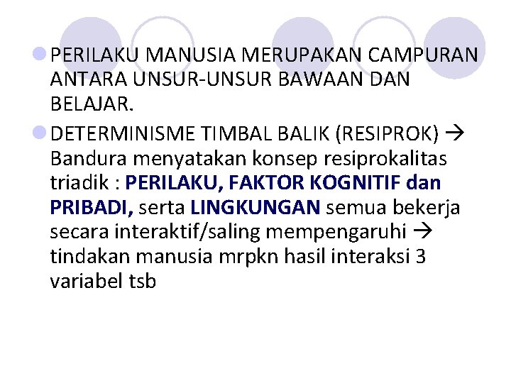 l PERILAKU MANUSIA MERUPAKAN CAMPURAN ANTARA UNSUR-UNSUR BAWAAN DAN BELAJAR. l DETERMINISME TIMBAL BALIK