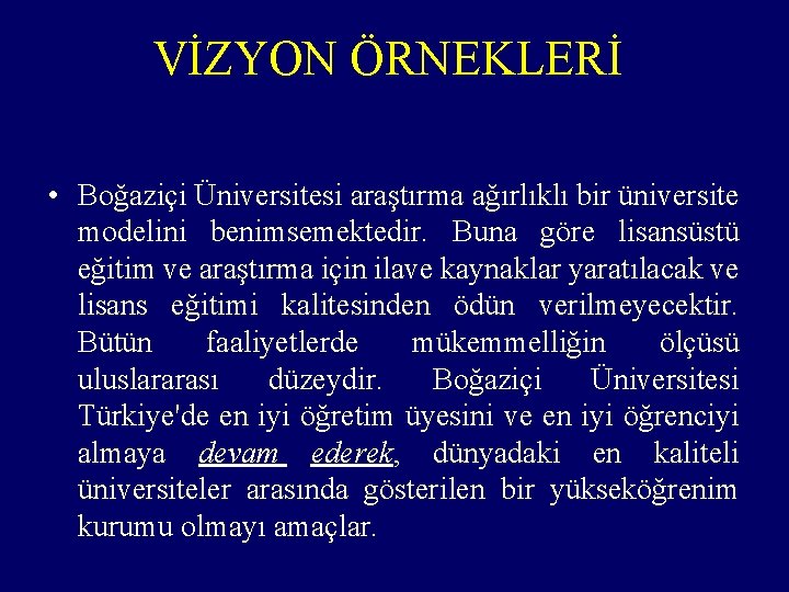 VİZYON ÖRNEKLERİ • Boğaziçi Üniversitesi araştırma ağırlıklı bir üniversite modelini benimsemektedir. Buna göre lisansüstü