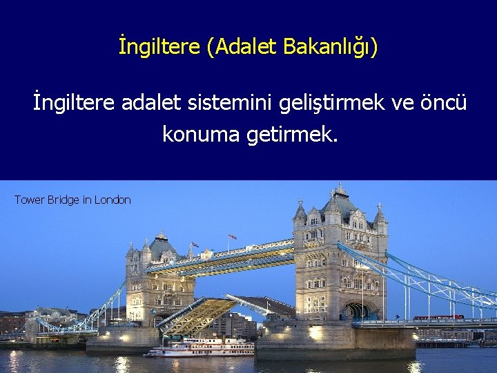 İngiltere (Adalet Bakanlığı) İngiltere adalet sistemini geliştirmek ve öncü konuma getirmek. Tower Bridge in