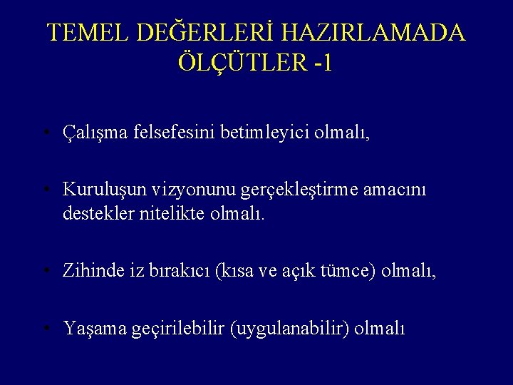 TEMEL DEĞERLERİ HAZIRLAMADA ÖLÇÜTLER -1 • Çalışma felsefesini betimleyici olmalı, • Kuruluşun vizyonunu gerçekleştirme