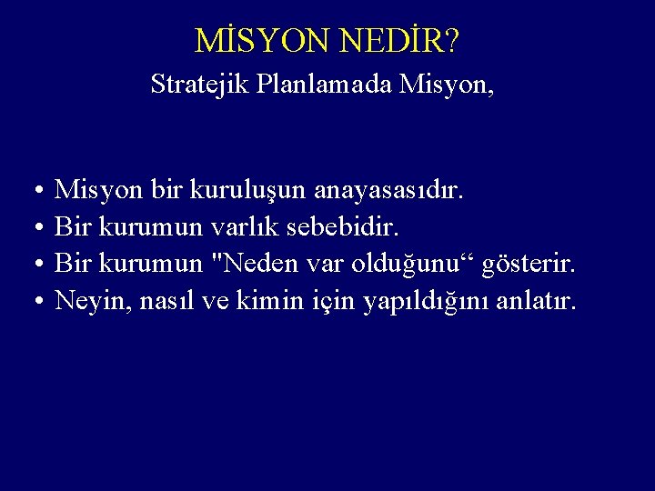 MİSYON NEDİR? Stratejik Planlamada Misyon, • • Misyon bir kuruluşun anayasasıdır. Bir kurumun varlık