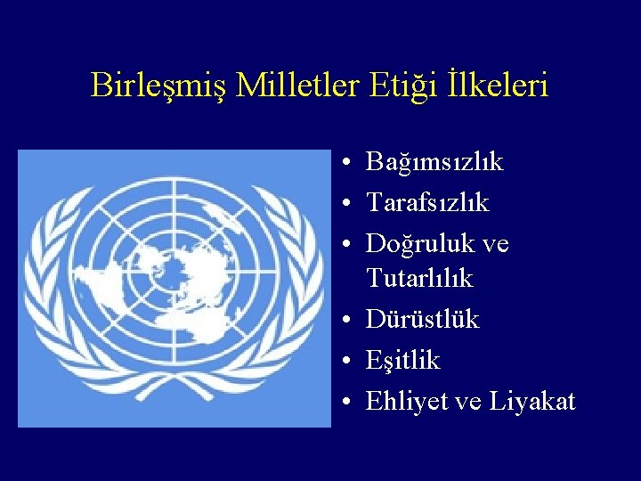 Birleşmiş Milletler Etiği İlkeleri • Bağımsızlık • Tarafsızlık • Doğruluk ve Tutarlılık • Dürüstlük