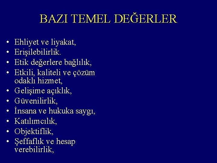 BAZI TEMEL DEĞERLER • • • Ehliyet ve liyakat, Erişilebilirlik. Etik değerlere bağlılık, Etkili,